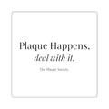 PLAQUE HAPPENS, DEAL WITH IT — Sticker