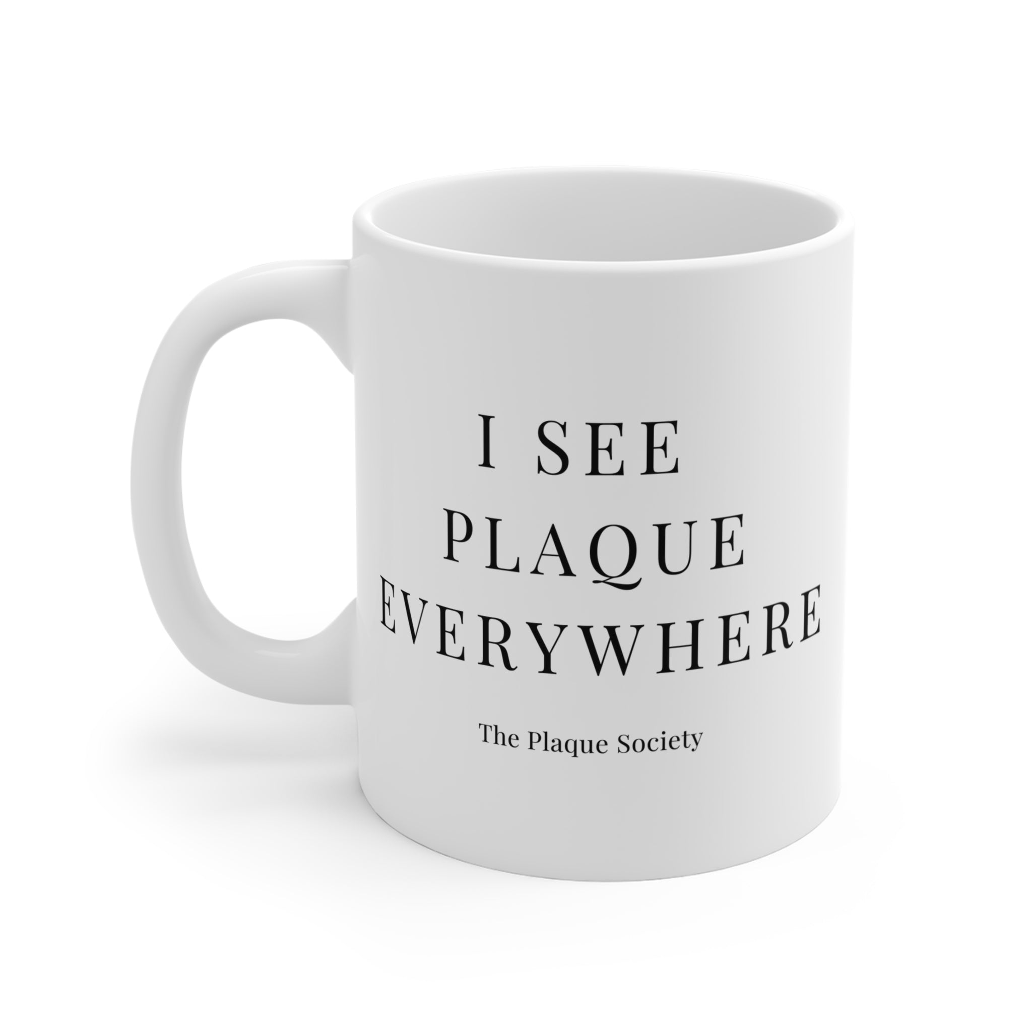 I SEE PLAQUE EVERYWHERE — MUG