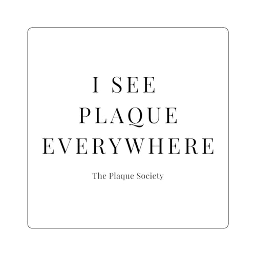 I SEE PLAQUE EVERYWHERE — SIGNATURE STICKER